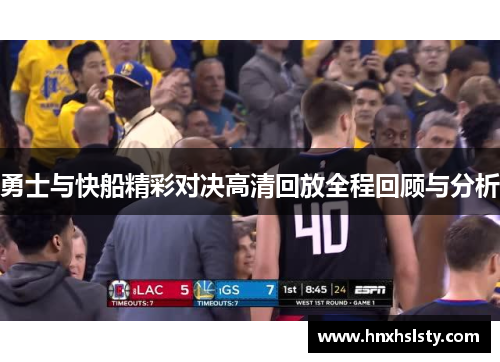 勇士与快船精彩对决高清回放全程回顾与分析