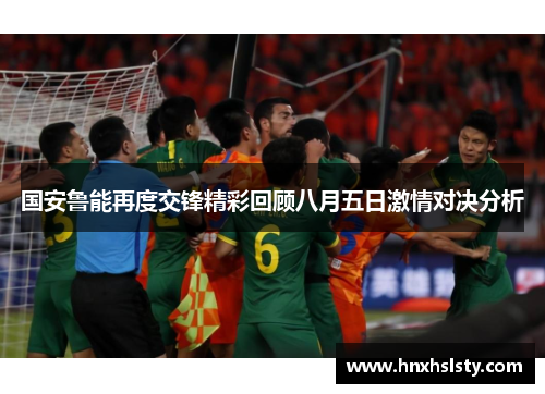 国安鲁能再度交锋精彩回顾八月五日激情对决分析
