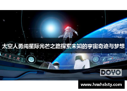 太空人勇闯星际光芒之路探索未知的宇宙奇迹与梦想
