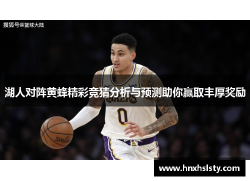 湖人对阵黄蜂精彩竞猜分析与预测助你赢取丰厚奖励